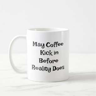 "May Coffee Kick in Before Reality Does" Mug