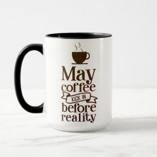 May Coffee Kick In Before Reality Mug