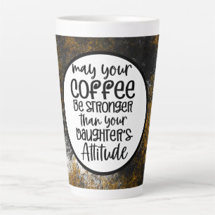 May Coffee stronger than your daughter attitude Latte Mug