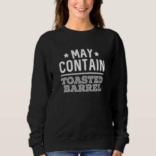 May Contain Toasted Barrel   Bourbon Alcohol Sweatshirt