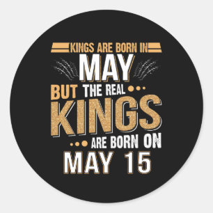 May Gift Kings Are Born In May - May 15 Classic Round Sticker