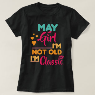 May Girl, I'm Not Old, I'm Classic T-Shirt
