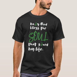 May God Bless The Soul That Saved My Life Transpla T-Shirt