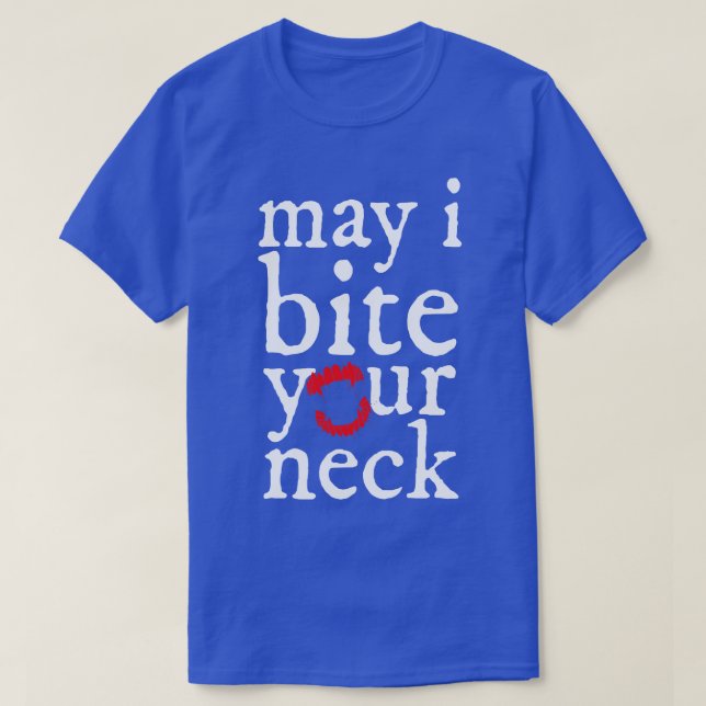May i Bite Your Neck T-Shirt (Design Front)