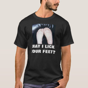MAY I LICK YOUR FEET T-Shirt