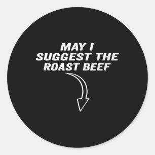 May I Suggest The Roast Beef Funny Meme  Classic Round Sticker