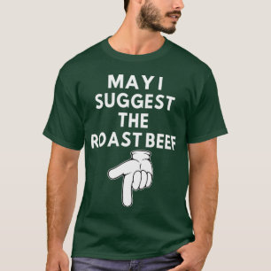 May I Suggest The Roast Beef, T-Shirt
