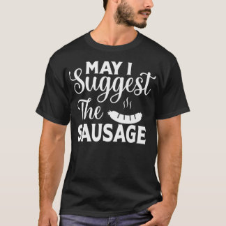 May I Suggest The Sausage Funny BBQ Meat Eater be  T-Shirt