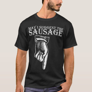 May I Suggest The Sausage rude offensive funny bir T-Shirt