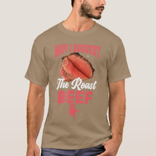 May I Suggesthe Roast Beef Funny Embarrassing Adul T-Shirt