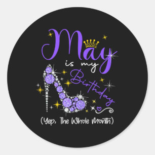 May Is My Birthday Month Yep The Whole Month Heel Classic Round Sticker