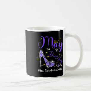 May Is My Birthday Month Yep The Whole Month Heel Coffee Mug