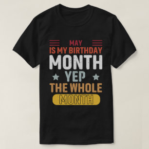May Is My Birthday Month yep The Whole Month T-Shirt