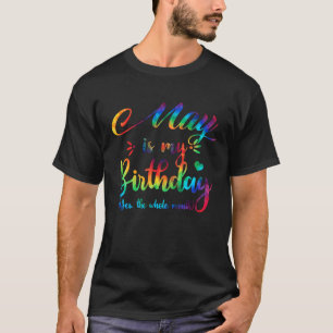 May Is My Birthday Yes The Whole Month T-Shirt