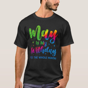 May Is My Birthday Yes The Whole Month Tie Dye May T-Shirt