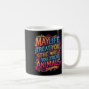 May life treat the way treat animals graphics coffee mug