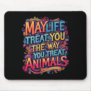 May life treat the way treat animals graphics mouse mat