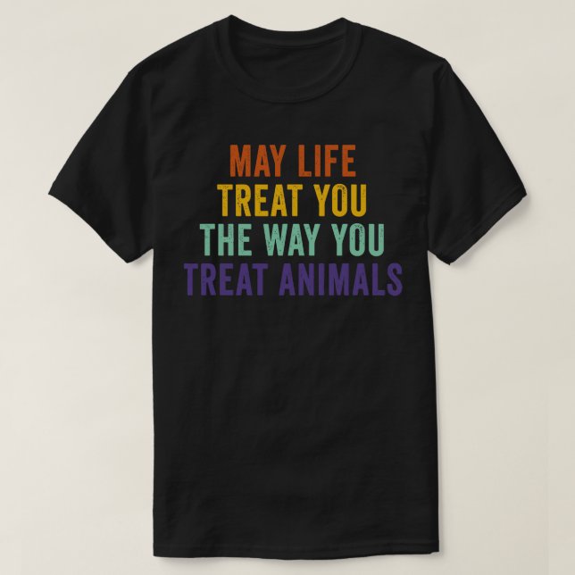 May Life Treat You The Way You Treat Animals Retro T-Shirt (Design Front)