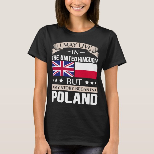 May Live in UK Story Began in Poland Flag T-Shirt (Front)