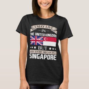 May Live in UK Story Began in Singapore Flag T-Shirt