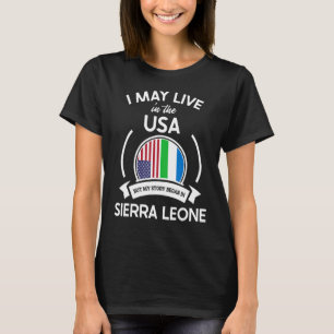 May Live In USA But My Story Began In Sierra Leone T-Shirt