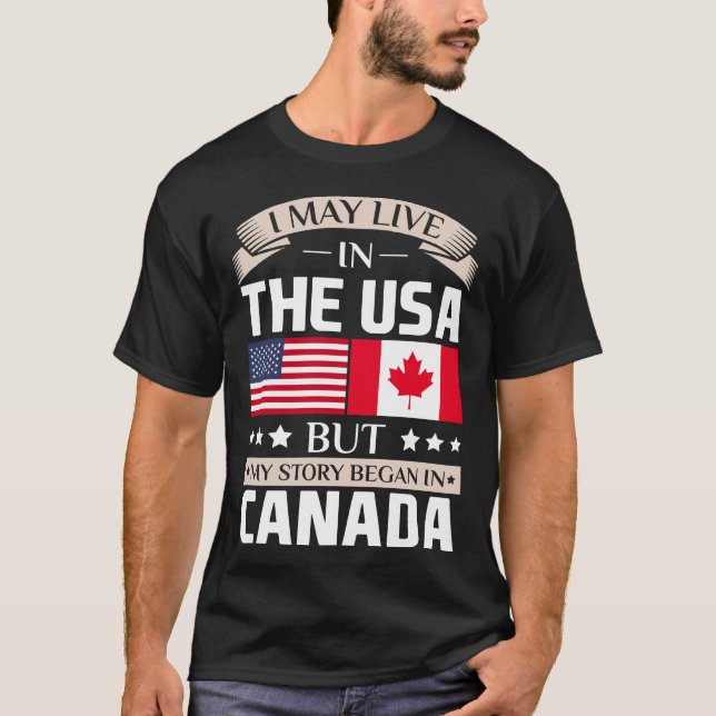 May Live in USA Story Began in Canada Flag T-Shirt (Front)
