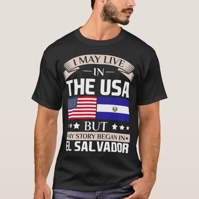 May Live in USA Story Began in El Salvador Flag T-Shirt (Front)