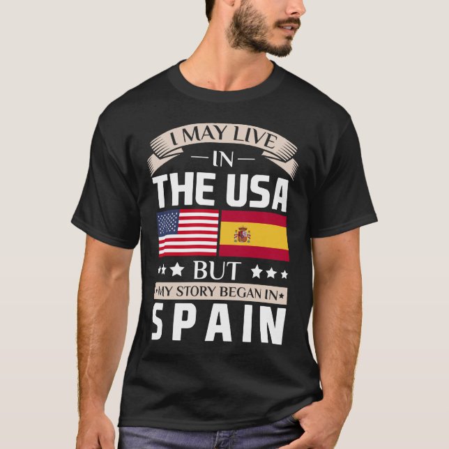 May Live in USA Story Began in Spain Flag T-Shirt (Front)