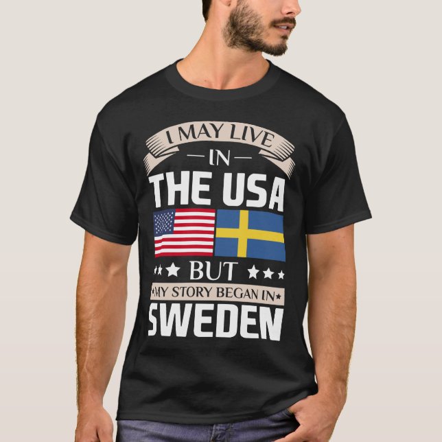 May Live in USA Story Began in Sweden Flag T-Shirt (Front)