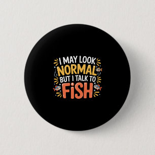 May look normal but talk to fish aquarium _- 6 cm round badge