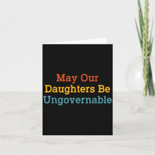 May Our Daughters Be Ungovernable Funny Card
