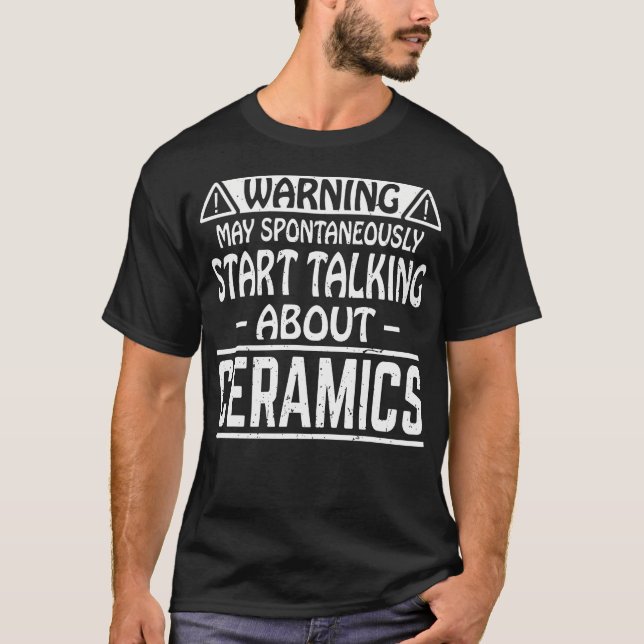 May Spontaneously Start Talking About Ceramics Pot T-Shirt (Front)