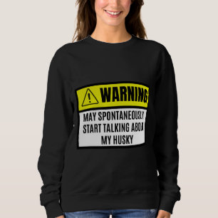 May Spontaneously Start Talking About My Husky Dog Sweatshirt