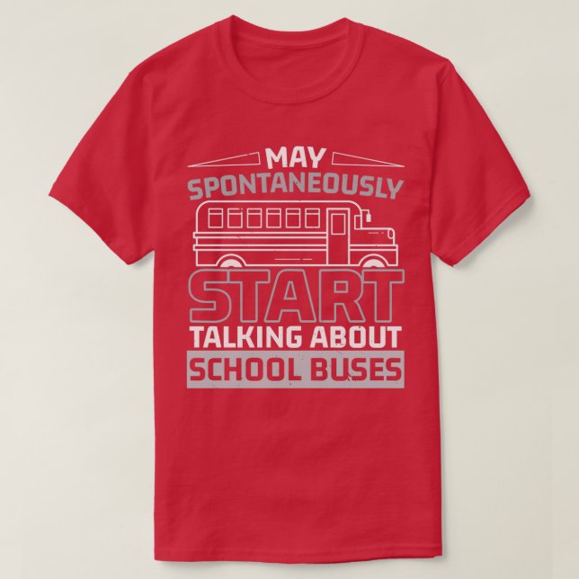 May Spontaneously Start Talking About School Buses T-Shirt (Design Front)