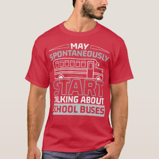 May Spontaneously Start Talking About School Buses T-Shirt