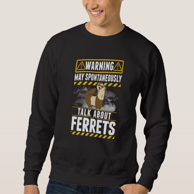 May spontaneously talk about Ferrets  1 Sweatshirt (Front)