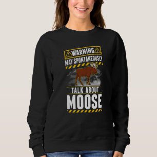 May spontaneously talk about Moose Sweatshirt