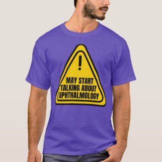 May Start Talk About Ophthalmology Funny Ophthalmo T-Shirt
