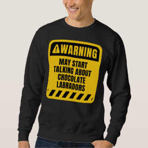May Start Talking About Chocolate Labradors Sweatshirt