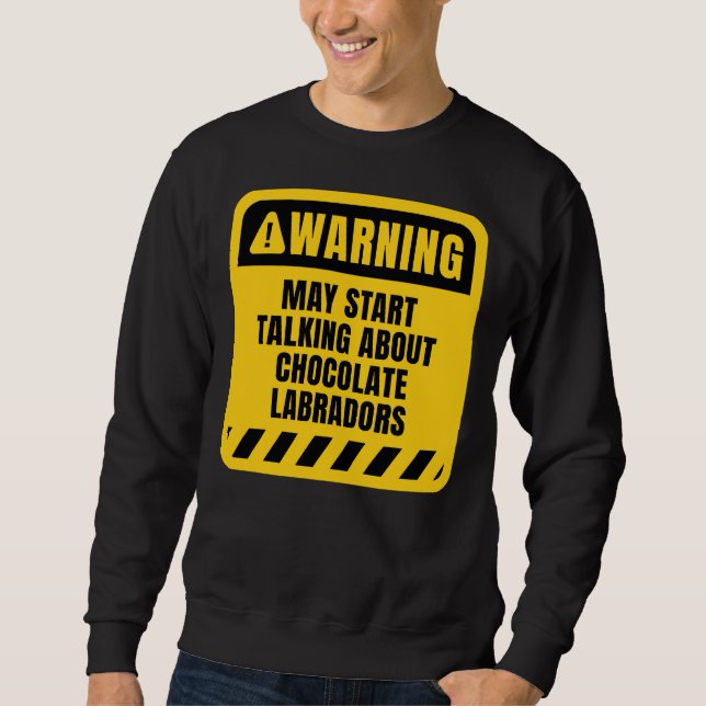 May Start Talking About Chocolate Labradors Sweatshirt (Front)