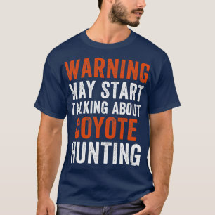 May Start Talking About Coyote Hunting Funny Yote  T-Shirt