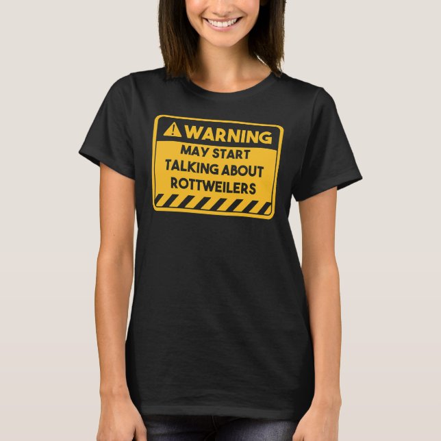 May Start Talking About Rottweilers T-Shirt (Front)