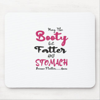 May The Booty Get Fatter And My Stomach Get Flatte Mouse Mat