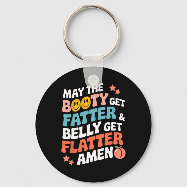 May The Booty Get Fatter And The Belly Get Flatter Key Ring (Front)