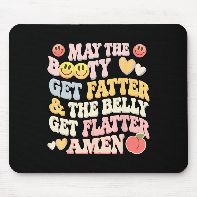 May The Booty Get Fatter And The Belly Get Flatter Mouse Mat (Front)