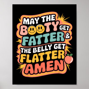 May The Booty Get Fatter And The Belly Get Flatter Poster