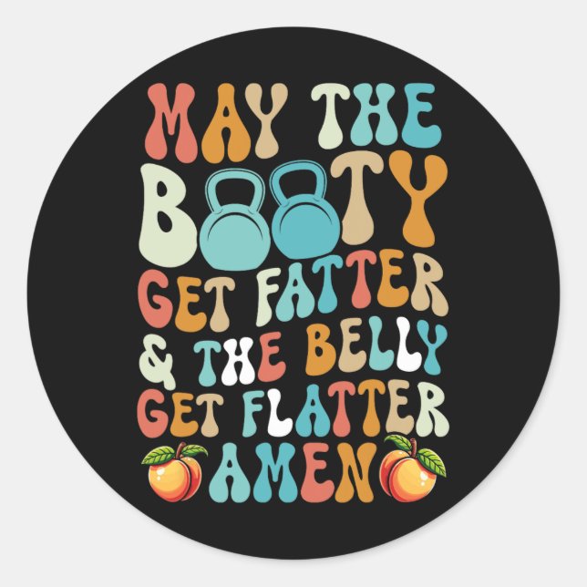 May The Booty Get Fatter Funny Fitness Cardio Hiit Classic Round Sticker (Front)