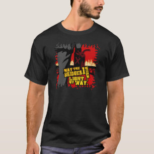 May the Bridges I Burn... Light my Way. T-Shirt