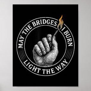 May The Bridges I Burn Light The Way Motivational  Poster