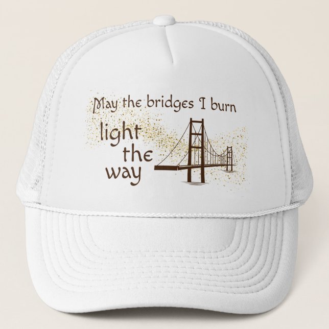 May the Bridges I Burn Light the Way Trucker Hat (Front)